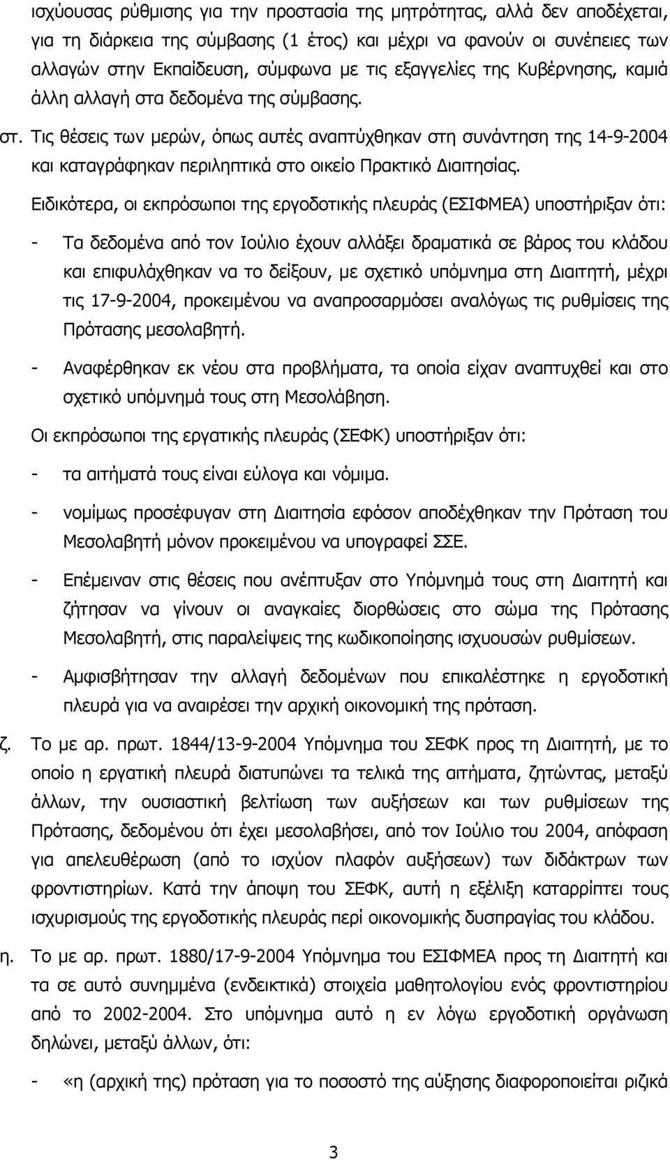 Ειδικότερα, οι εκπρόσωποι της εργοδοτικής πλευράς (ΕΣΙΦΜΕΑ) υποστήριξαν ότι: - Τα δεδοµένα από τον Ιούλιο έχουν αλλάξει δραµατικά σε βάρος του κλάδου και επιφυλάχθηκαν να το δείξουν, µε σχετικό