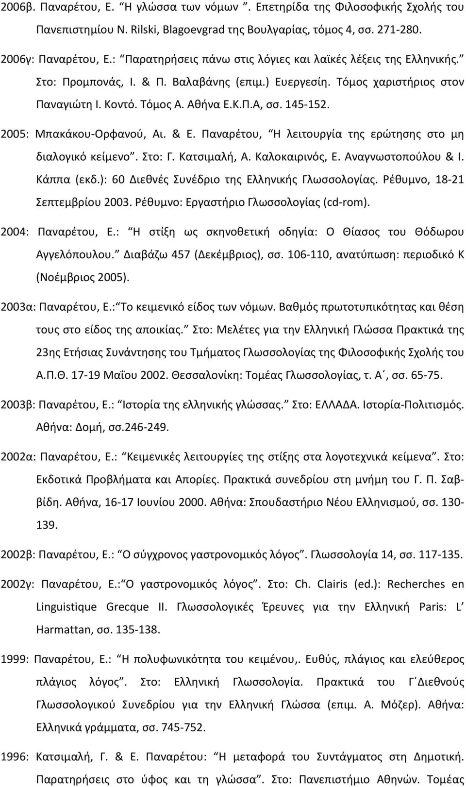 2005: Μπακάκου-Ορφανού, Αι. & Ε. Παναρέτου, Η λειτουργία της ερώτησης στο μη διαλογικό κείμενο. Στο: Γ. Κατσιμαλή, Α. Καλοκαιρινός, Ε. Αναγνωστοπούλου & Ι. Κάππα (εκδ.