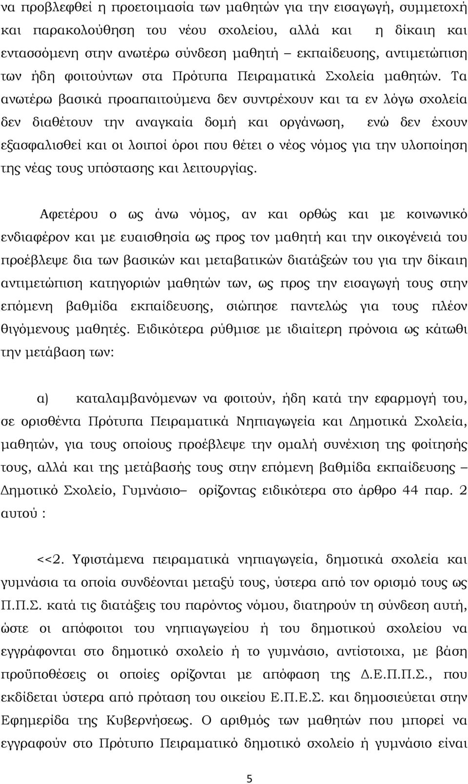 Τα ανωτέρω βασικά προαπαιτούμενα δεν συντρέχουν και τα εν λόγω σχολεία δεν διαθέτουν την αναγκαία δομή και οργάνωση, ενώ δεν έχουν εξασφαλισθεί και οι λοιποί όροι που θέτει ο νέος νόμος για την