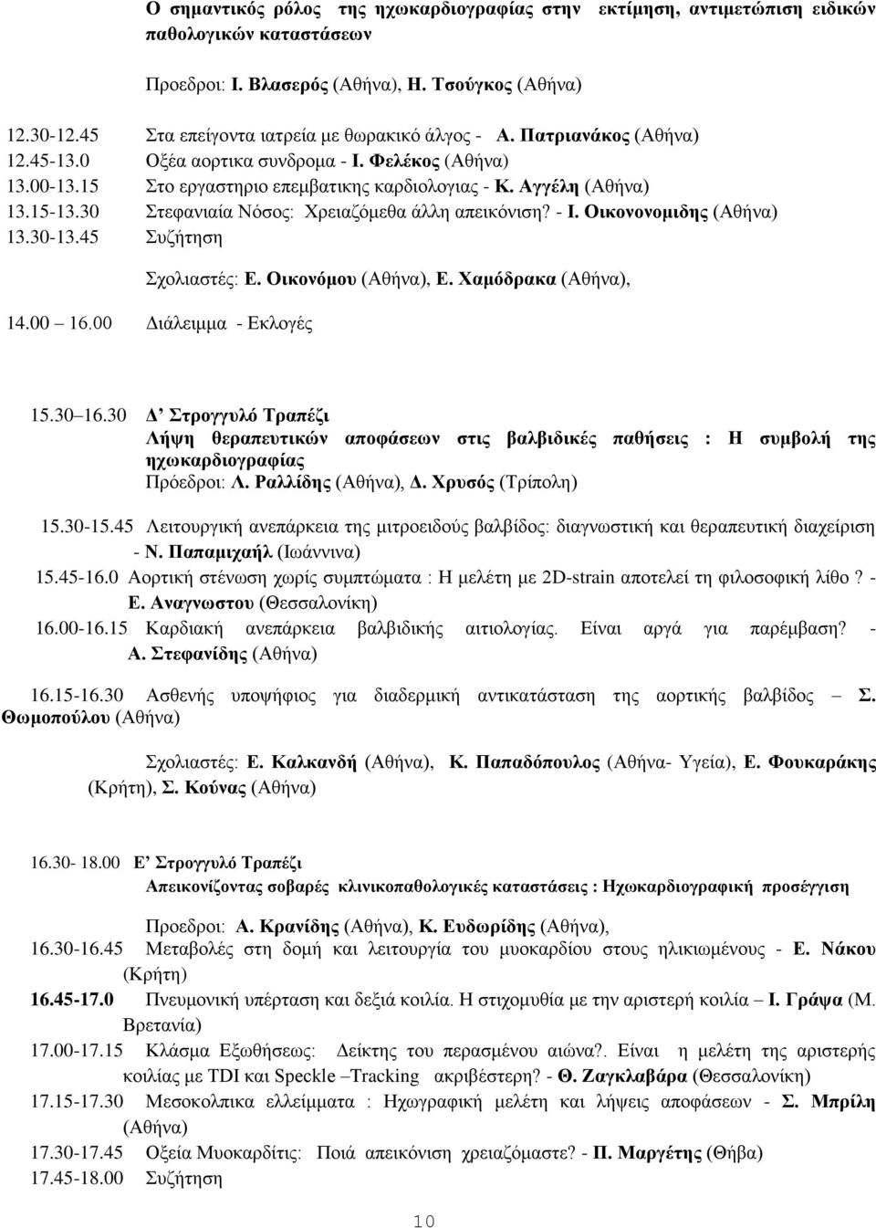 15-13.30 ηεθαληαία Νφζνο: Υξεηαδφκεζα άιιε απεηθφληζε? - Η. Οηθνλνλνκηδεο (Αζήλα) 13.30-13.45 πδήηεζε ρνιηαζηέο: Δ. Οηθνλφκνπ (Αζήλα), Δ. Υακφδξαθα (Αζήλα), 14.00 16.00 Γηάιεηκκα - Δθινγέο 15.30 16.