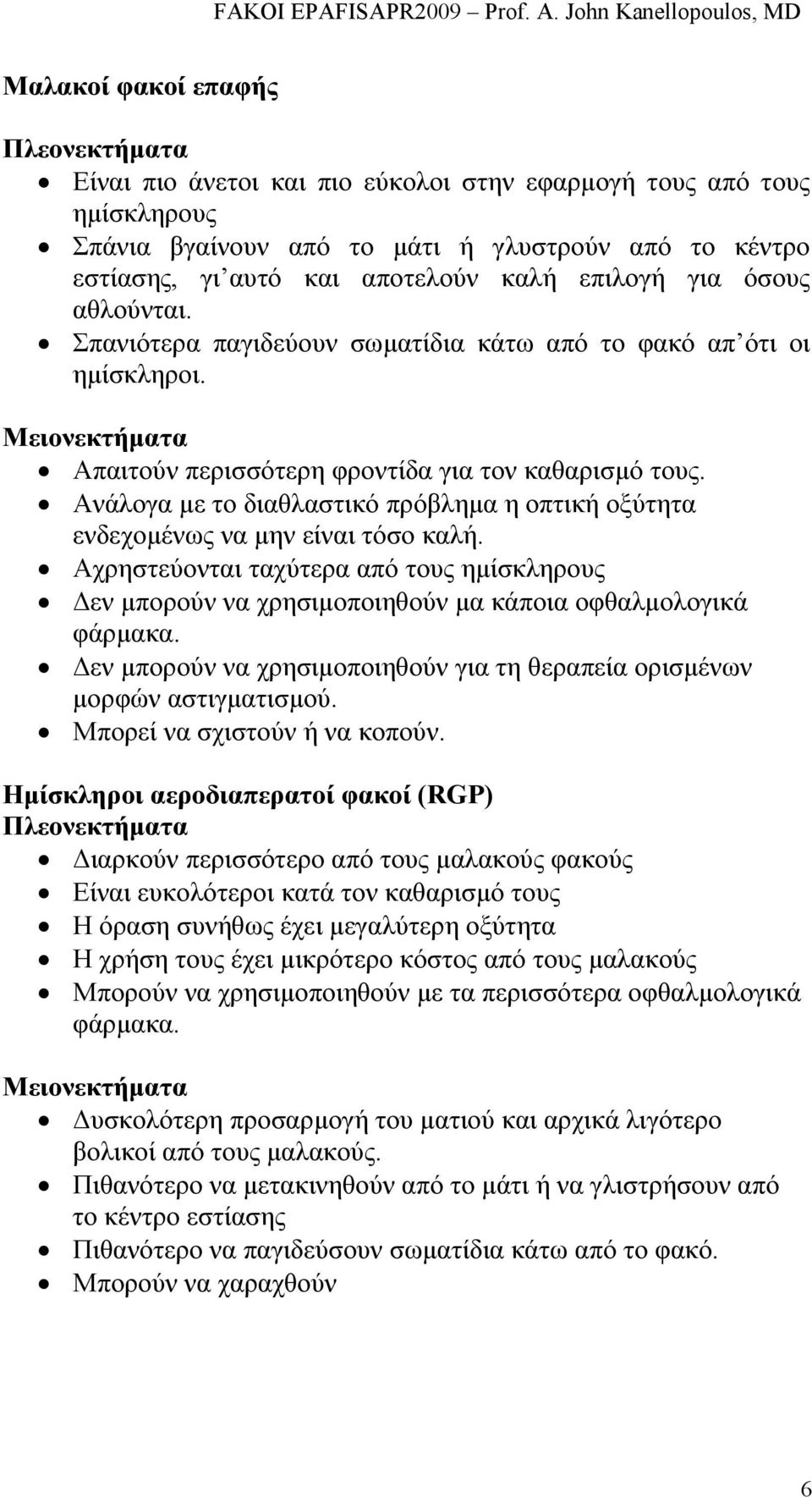 Ανάλογα µε το διαθλαστικό πρόβληµα η οπτική οξύτητα ενδεχοµένως να µην είναι τόσο καλή. Αχρηστεύονται ταχύτερα από τους ηµίσκληρους εν µπορούν να χρησιµοποιηθούν µα κάποια οφθαλµολογικά φάρµακα.