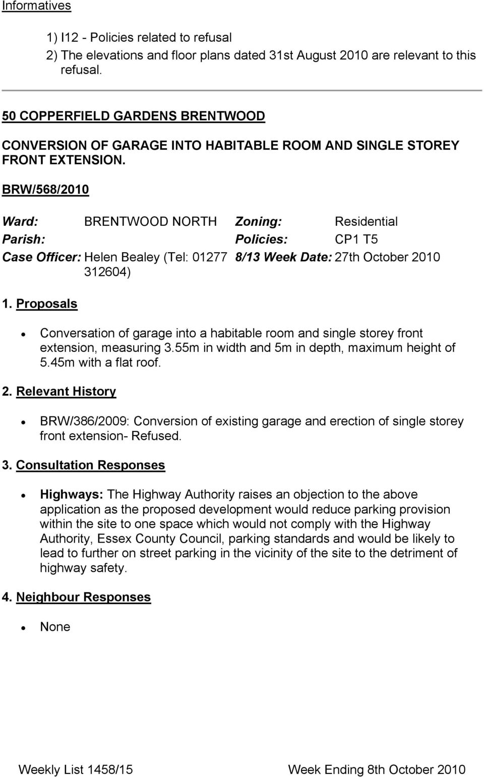 BRW/568/2010 Ward: ΝΟΡΤΗ Zoning: Ρεσιδεντιαλ Parish: Policies: ΧΠ1 Τ5 Case Officer: Ηελεν Βεαλεψ (Τελ: 01277 8/13 Week Date: 27τη Οχτοβερ 2010 312604) 1.
