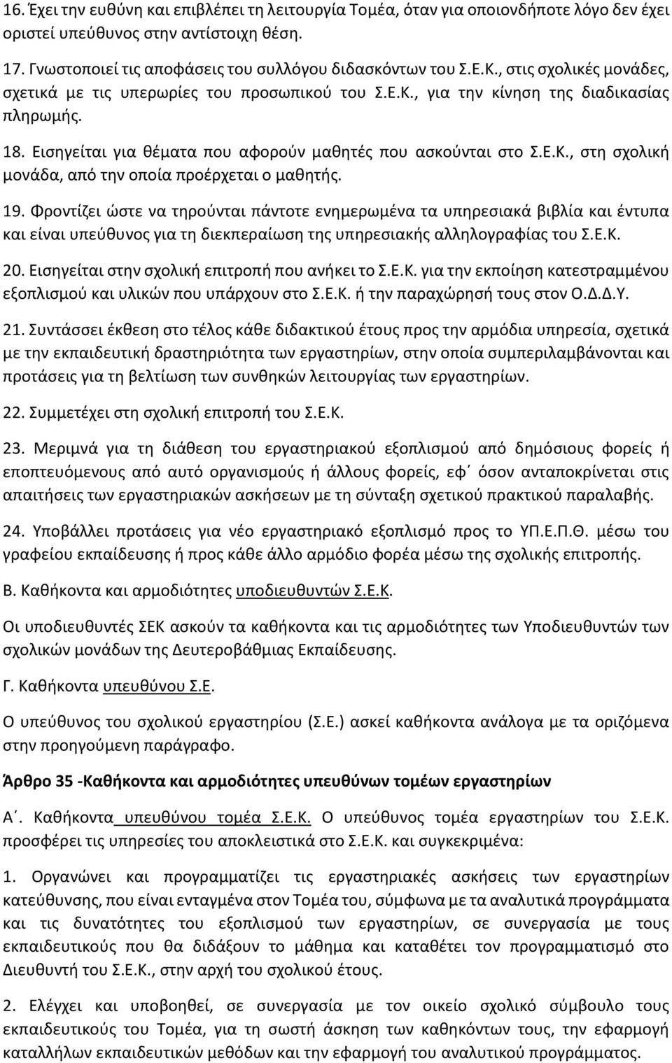 19. Φροντίζει ώστε να τηρούνται πάντοτε ενημερωμένα τα υπηρεσιακά βιβλία και έντυπα και είναι υπεύθυνος για τη διεκπεραίωση της υπηρεσιακής αλληλογραφίας του Σ.Ε.Κ. 20.