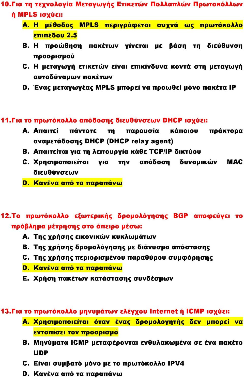 Για το πρωτόκολλο απόδοσης διευθύνσεων DHCP ισχύει: A. Απαιτεί πάντοτε τη παρουσία κάποιου πράκτορα αναμετάδοσης DHCP (DHCP relay agent) B. Απαιτείται για τη λειτουργία κάθε TCP/IP δικτύου C.