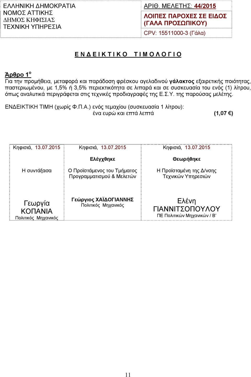 εξαιρετικής ποιότητας, παστεριωμένου, με 1,5% ή 3,5% περιεκτικότητα σε λιπαρά και σε συσκευασία του ενός (1) λίτρου, όπως αναλυτικά περιγράφεται στις τεχνικές προδιαγραφές της Ε.Σ.Υ.