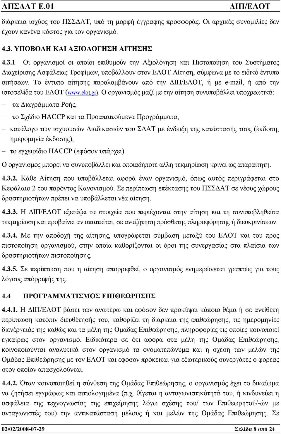 1 Οι οργανισµοί οι οποίοι επιθυµούν την Αξιολόγηση και Πιστοποίηση του Συστήµατος ιαχείρισης Ασφάλειας Τροφίµων, υποβάλλουν στον ΕΛΟΤ Αίτηση, σύµφωνα µε το ειδικό έντυπο αιτήσεων.