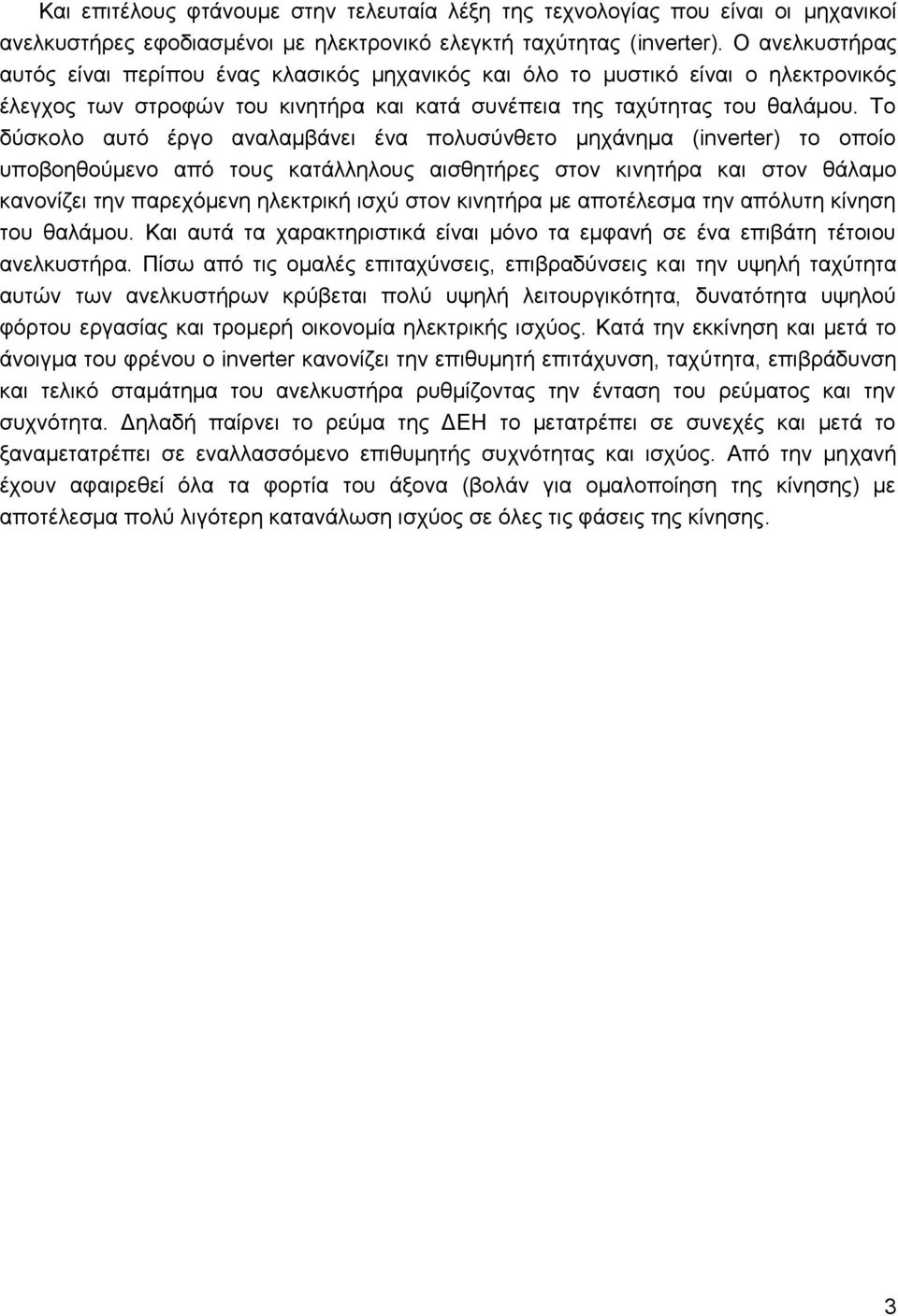 Το δύσκολο αυτό έργο αναλαμβάνει ένα πολυσύνθετο μηχάνημα (inverter) το οποίο υποβοηθούμενο από τους κατάλληλους αισθητήρες στον κινητήρα και στον θάλαμο κανονίζει την παρεχόμενη ηλεκτρική ισχύ στον