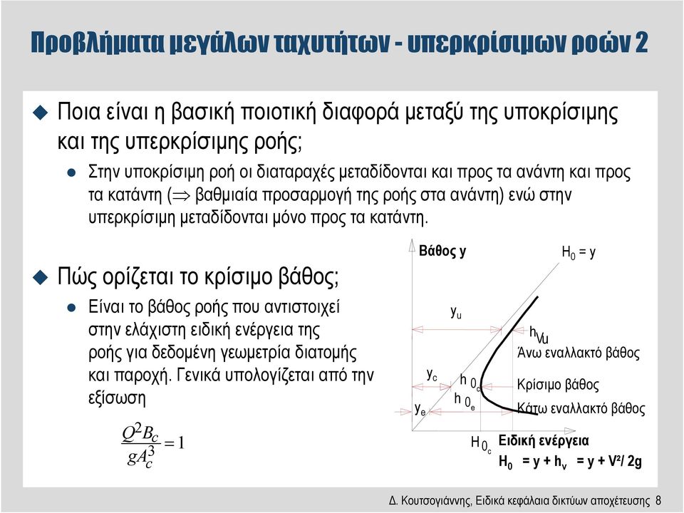 Πώς ορίζεται το κρίσιµο βάθος; Είναι το βάθος ροής που αντιστοιχεί στην ελάχιστη ειδική ενέργεια της ροής για δεδοµένη γεωµετρία διατοµής και παροχή.