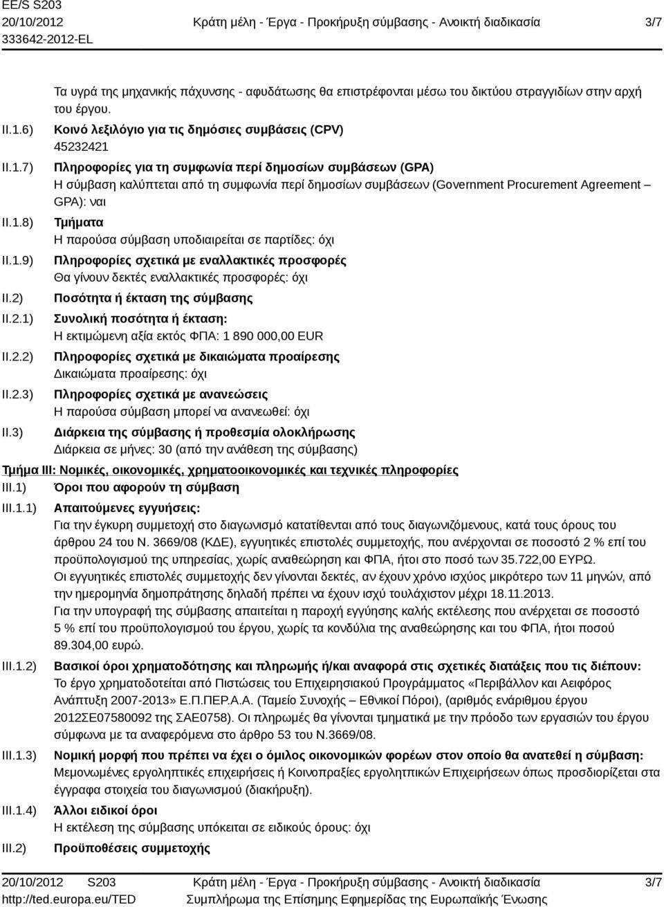 Procurement Agreement GPA): ναι Τμήματα Η παρούσα σύμβαση υποδιαιρείται σε παρτίδες: όχι Πληροφορίες σχετικά με εναλλακτικές προσφορές Θα γίνουν δεκτές εναλλακτικές προσφορές: όχι Ποσότητα ή έκταση