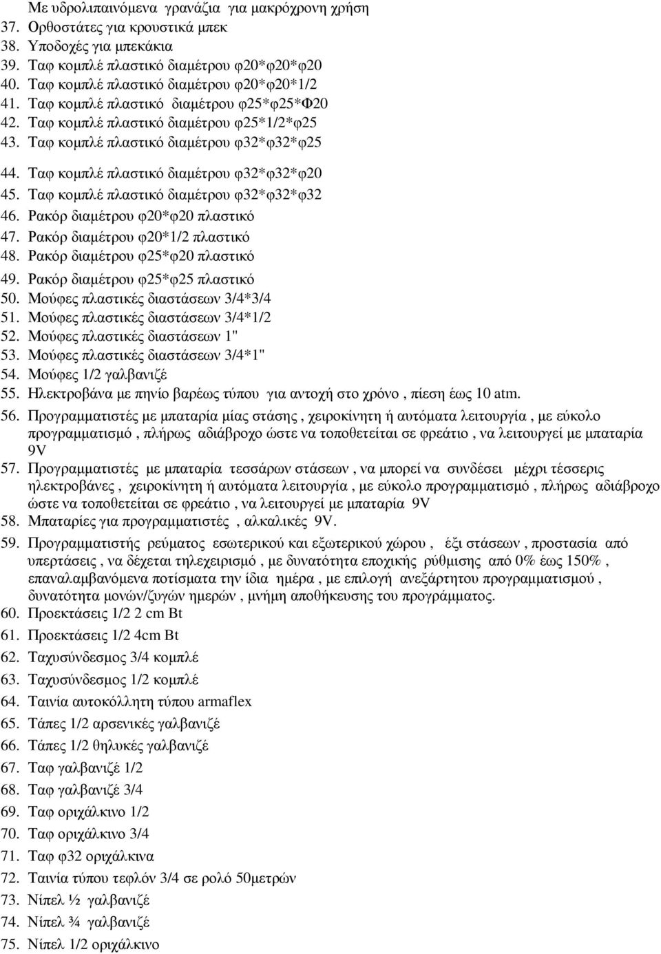 Ταφ κοµπλέ πλαστικό διαµέτρου φ32*φ32*φ20 45. Ταφ κοµπλέ πλαστικό διαµέτρου φ32*φ32*φ32 46. Ρακόρ διαµέτρου φ20*φ20 πλαστικό 47. Ρακόρ διαµέτρου φ20*1/2 πλαστικό 48.