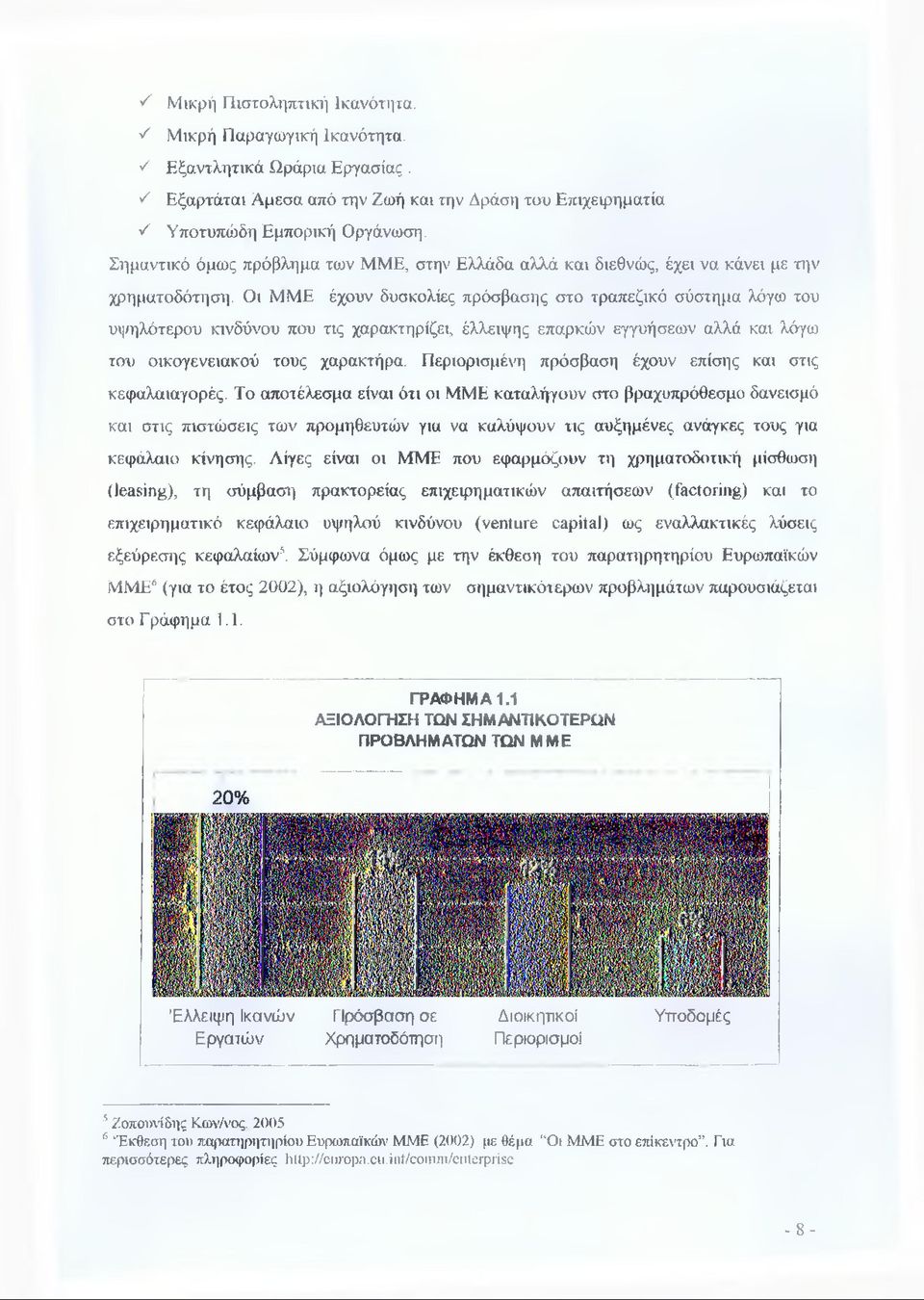 Οι ΜΜΕ έχουν δυσκολίες πρόσβασης στο τραπεζικό σύστημα λόγω του υψηλότερου κινδύνου που τις χαρακτηρίζει, έλλειψης επαρκών εγγυήσεων αλλά και λόγω του οικογενειακού τους χαρακτήρα.