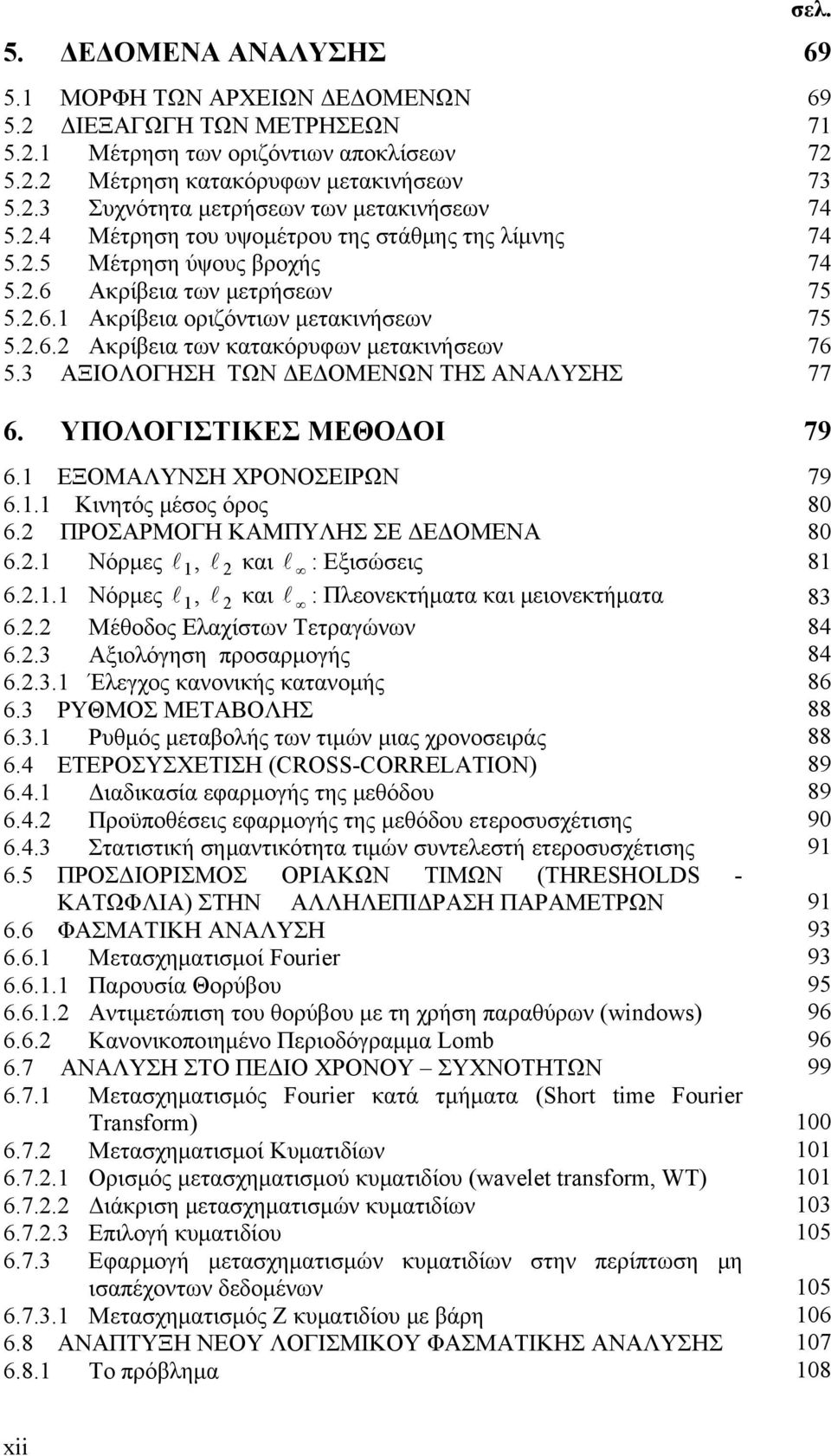 3 ΑΞΙΟΛΟΓΗΣΗ ΤΩΝ ΔΕΔΟΜΕΝΩΝ ΤΗΣ ΑΝΑΛΥΣΗΣ 6. ΥΠΟΛΟΓΙΣΤΙΚΕΣ ΜΕΘΟΔΟΙ 6.1 ΕΞΟΜΑΛΥΝΣΗ ΧΡΟΝΟΣΕΙΡΩΝ 6.1.1 Kινητός μέσος όρος 6.2 ΠΡΟΣΑΡΜΟΓΗ ΚΑΜΠΥΛΗΣ ΣΕ ΔΕΔΟΜΕΝΑ 6.2.1 Νόρμες l 1, l 2 και l : Εξισώσεις 6.2.1.1 Νόρμες l 1, l 2 και l : Πλεονεκτήματα και μειονεκτήματα 6.