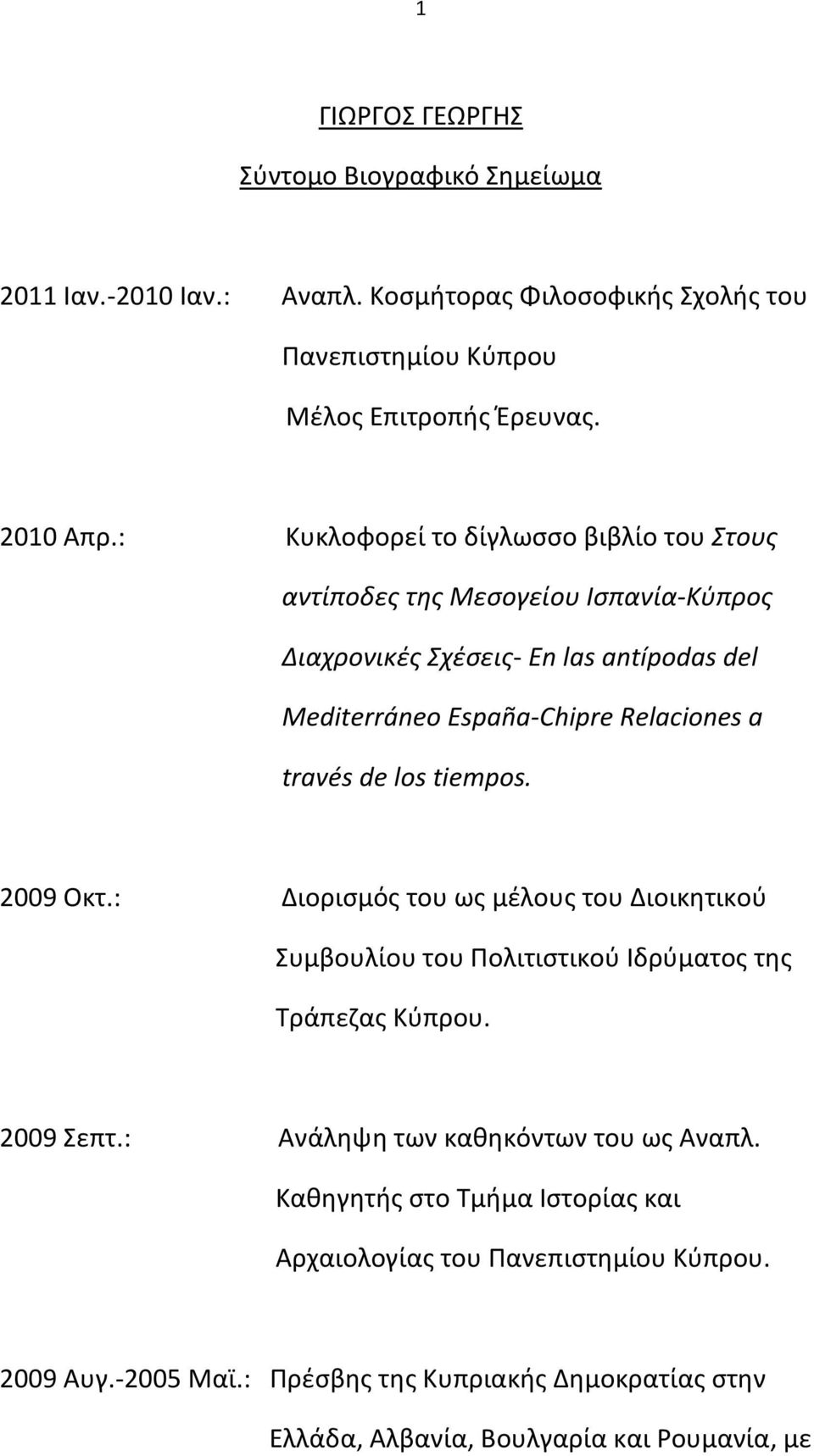 de los tiempos. 2009 Οκτ.: Διοριςμόσ του ωσ μζλουσ του Διοικθτικοφ υμβουλίου του Πολιτιςτικοφ Ιδρφματοσ τθσ Σράπεηασ Κφπρου. 2009 επτ.