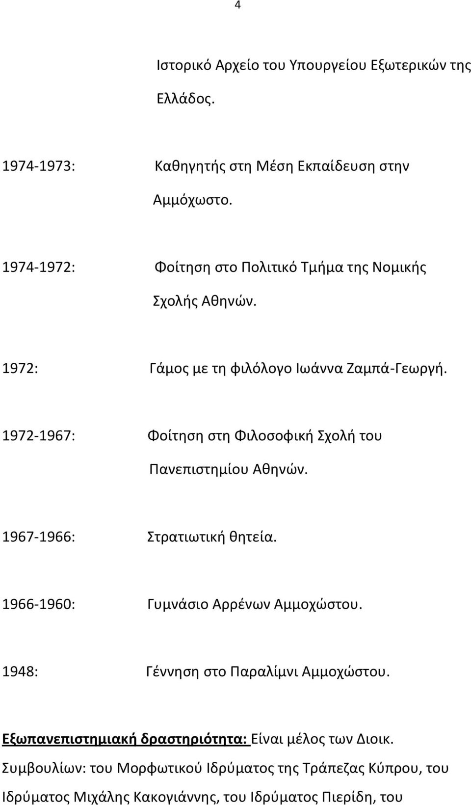 1972-1967: Φοίτθςθ ςτθ Φιλοςοφικι χολι του Πανεπιςτθμίου Ακθνϊν. 1967-1966: τρατιωτικι κθτεία. 1966-1960: Γυμνάςιο Αρρζνων Αμμοχϊςτου.