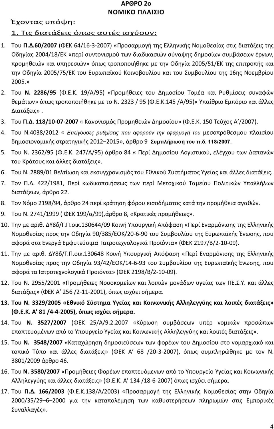 όπως τροποποιήθηκε με την Οδηγία 2005/51/ΕΚ της επιτροπής και την Οδηγία 2005/75/ΕΚ του Ευρωπαϊκού Κοινοβουλίου και του Συμβουλίου της 16ης Νοεμβρίου 2005.» 2. Του Ν. 2286/95 (Φ.Ε.Κ. 19/Α/95) «Προμήθειες του Δημοσίου Τομέα και Ρυθμίσεις συναφών θεμάτων» όπως τροποποιήθηκε με το Ν.