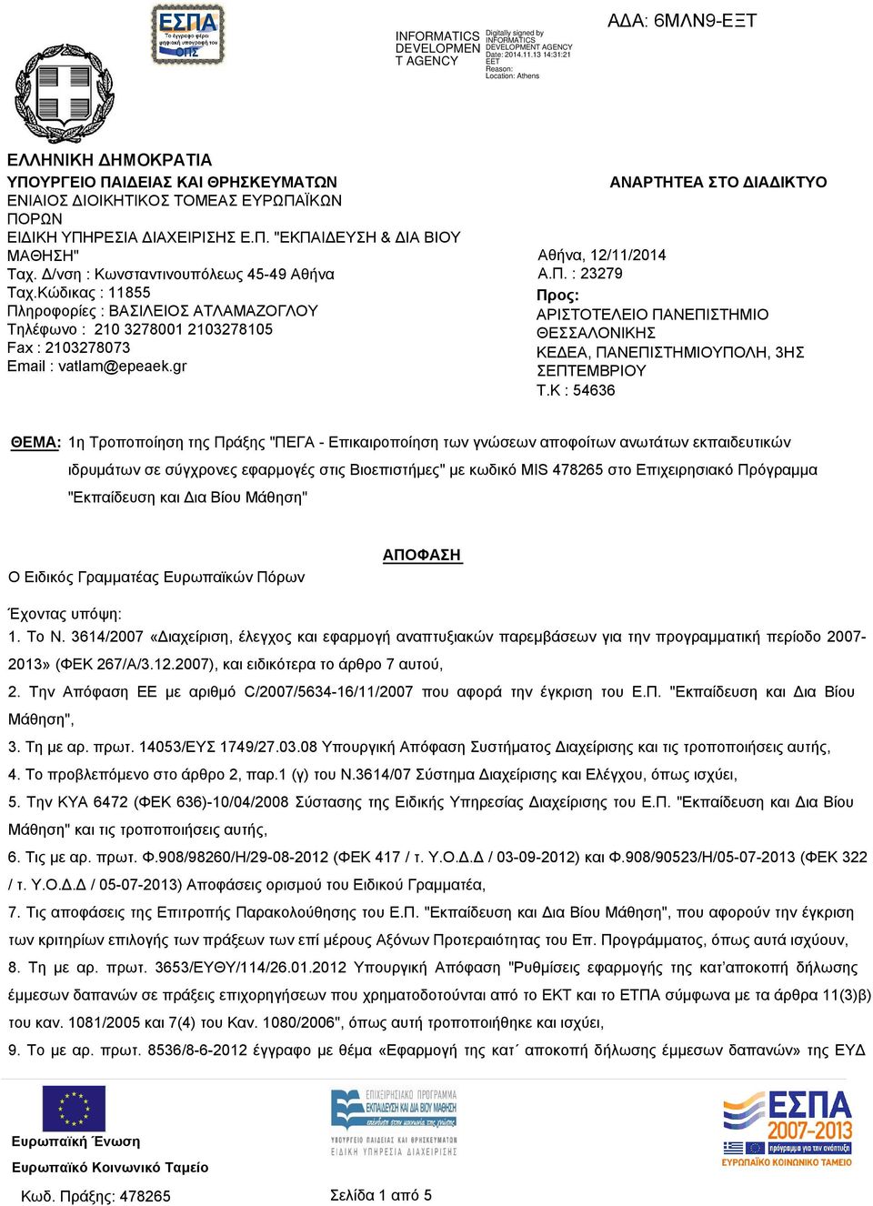 Δ/νση : Κωνσταντινουπόλεως 45-49 Αθήνα Ταχ.Κώδικας : 11855 Πληροφορίες : ΒΑΣΙΛΕΙΟΣ ΑΤΛΑΜΑΖΟΓΛΟΥ Τηλέφωνο : 210 3278001 2103278105 Fax : 2103278073 Email : vatlam@epeaek.