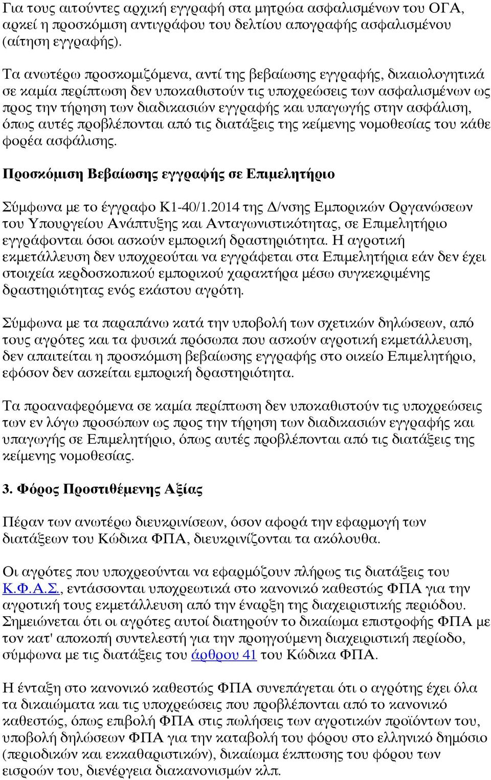 στην ασφάλιση, όπως αυτές προβλέπονται από τις διατάξεις της κείμενης νομοθεσίας του κάθε φορέα ασφάλισης. Προσκόμιση Βεβαίωσης εγγραφής σε Επιμελητήριο Σύμφωνα με το έγγραφο Κ1-40/1.