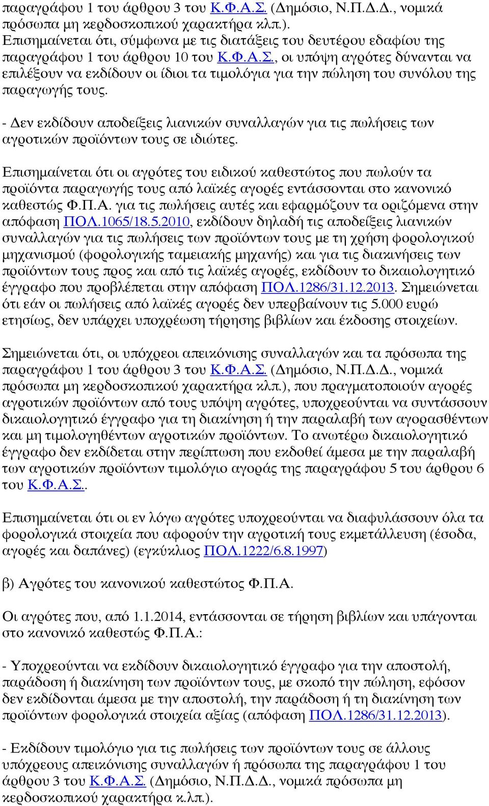 , οι υπόψη αγρότες δύνανται να επιλέξουν να εκδίδουν οι ίδιοι τα τιμολόγια για την πώληση του συνόλου της παραγωγής τους.