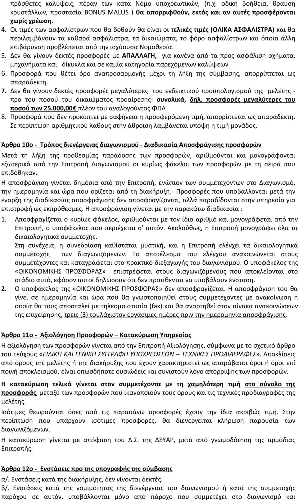 από την ισχύουσα Νομοθεσία. 5. Δεν θα γίνουν δεκτές προσφορές με ΑΠΑΛΛΑΓΗ, για κανένα από τα προς ασφάλιση οχήματα, μηχανήματα και δίκυκλα και σε καμία κατηγορία παρεχόμενων καλύψεων 6.