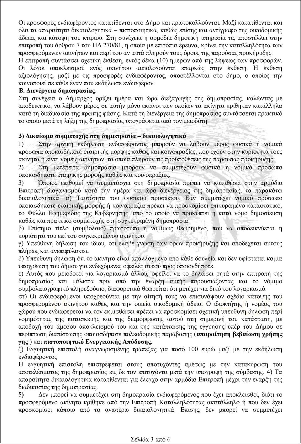 Στη συνέχεια η αρμόδια δημοτική υπηρεσία τις αποστέλλει στην επιτροπή του άρθρου 7 του ΠΔ 270/81, η οποία με επιτόπια έρευνα, κρίνει την καταλληλότητα των προσφερόμενων ακινήτων και περί του αν αυτά