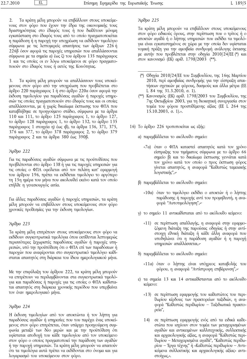 πραγματοποιείται η παράδοση ή η παροχή την υποχρέωση να εκδίδουν τιμολόγιο σύμφωνα με τις λεπτομερείς απαιτήσεις των άρθρων 226 ή 226β όσον αφορά τις παροχές υπηρεσιών που απαλλάσσονται σύμφωνα με τα