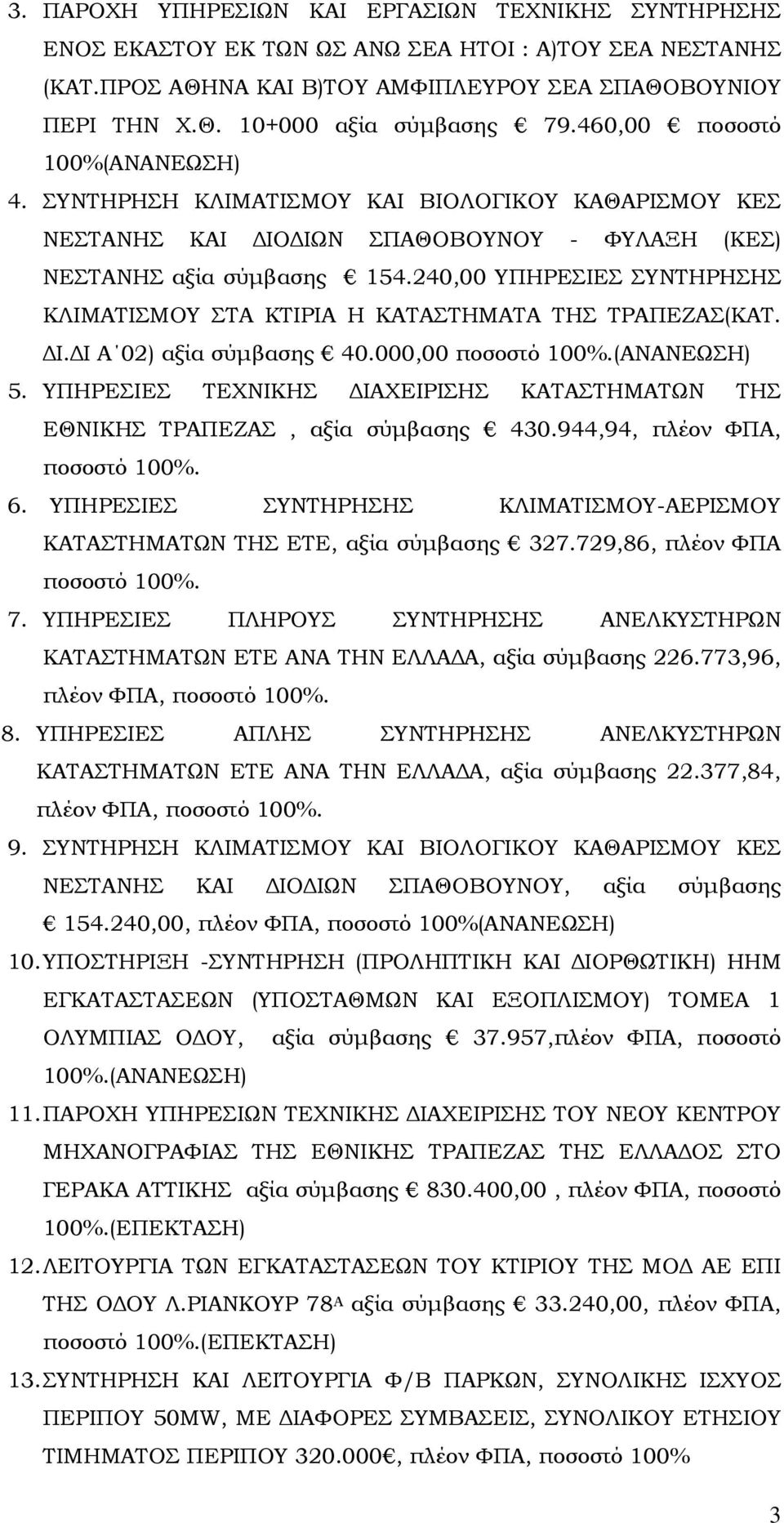 240,00 ΥΠΗΡΕΣΙΕΣ ΣΥΝΤΗΡΗΣΗΣ ΚΛΙΜΑΤΙΣΜΟΥ ΣΤΑ ΚΤΙΡΙΑ Η ΚΑΤΑΣΤΗΜΑΤΑ ΤΗΣ ΤΡΑΠΕΖΑΣ(ΚΑΤ. Ι. Ι Α 02) αξία σύµβασης 40.000,00 ποσοστό 100%.(ΑΝΑΝΕΩΣΗ) 5.