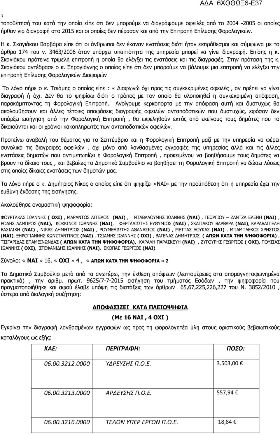 Επίσης η κ. Σκαγιάκου πρότεινε τριμελή επιτροπή η οποία θα ελέγξει τις ενστάσεις και τις διαγραφές. Στην πρόταση της κ. Σκαγιάκου αντέδρασε ο κ.