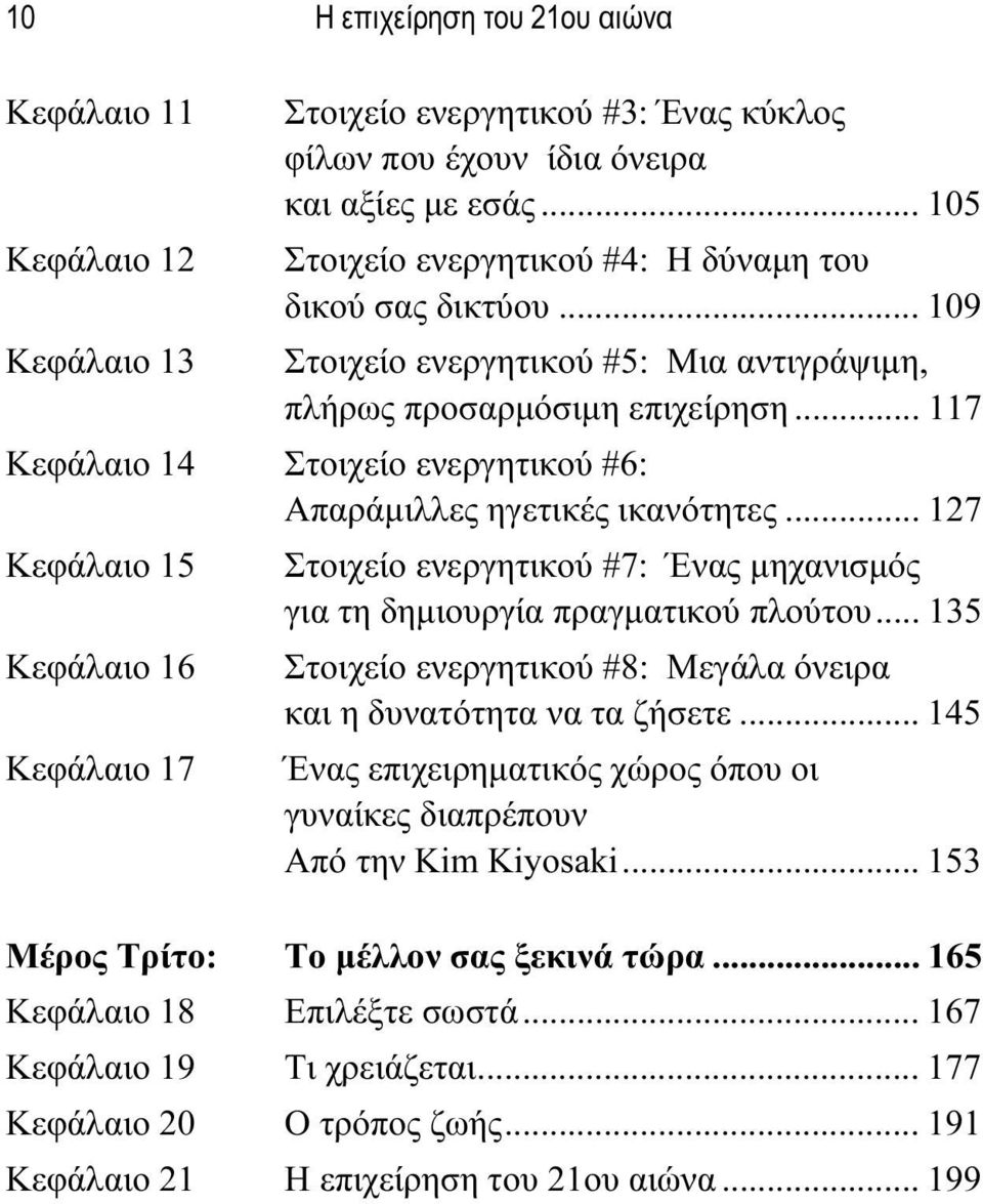 .. 127 Κεφάλαιο 15 Στοιχείο ενεργητικού #7: Ένας μηχανισμός για τη δημιουργία πραγματικού πλούτου... 135 Κεφάλαιο 16 Στοιχείο ενεργητικού #8: Μεγάλα όνειρα και η δυνατότητα να τα ζήσετε.