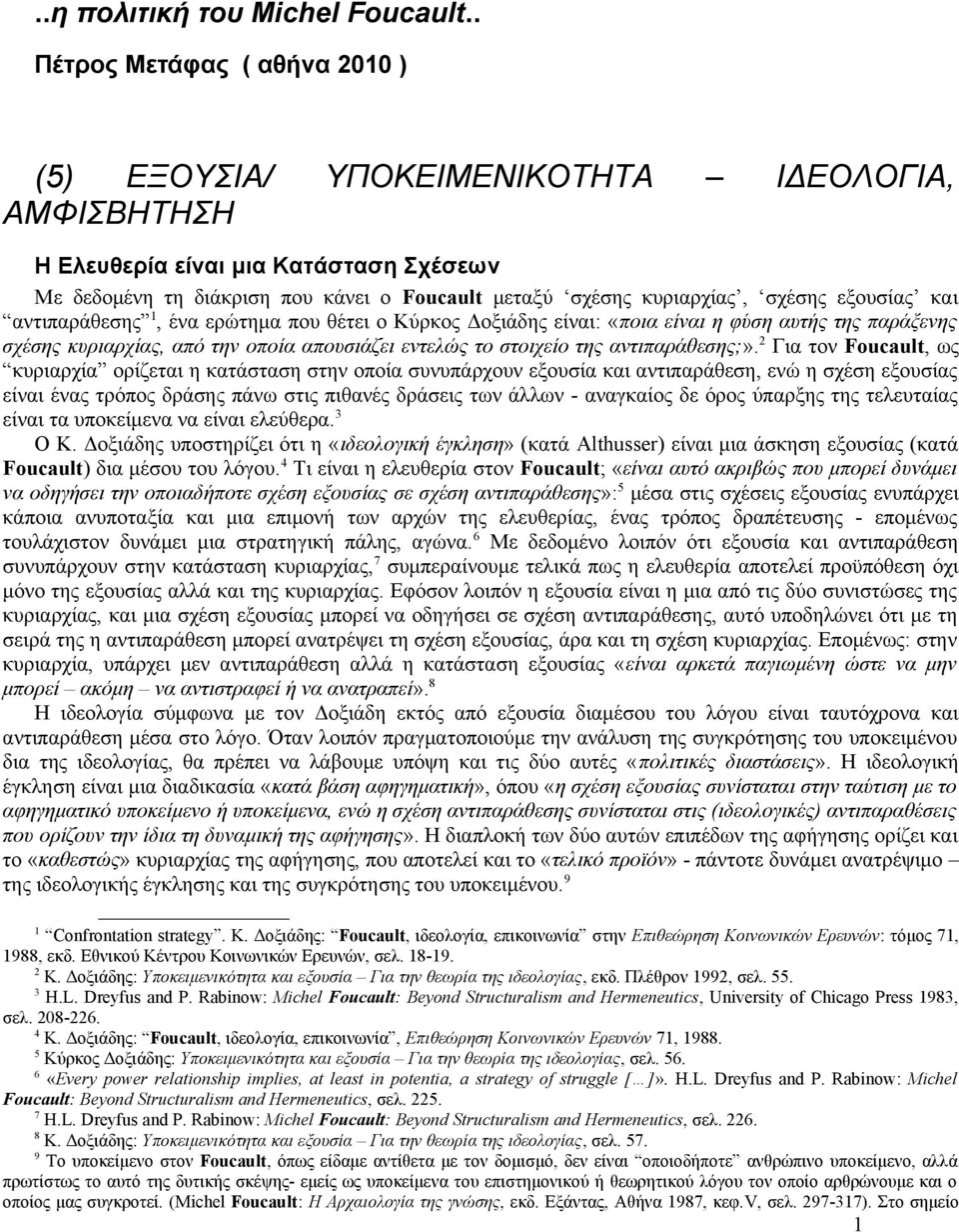 σχέσης εξουσίας και αντιπαράθεσης 1, ένα ερώτημα που θέτει ο Κύρκος Δοξιάδης είναι: «ποια είναι η φύση αυτής της παράξενης σχέσης κυριαρχίας, από την οποία απουσιάζει εντελώς το στοιχείο της