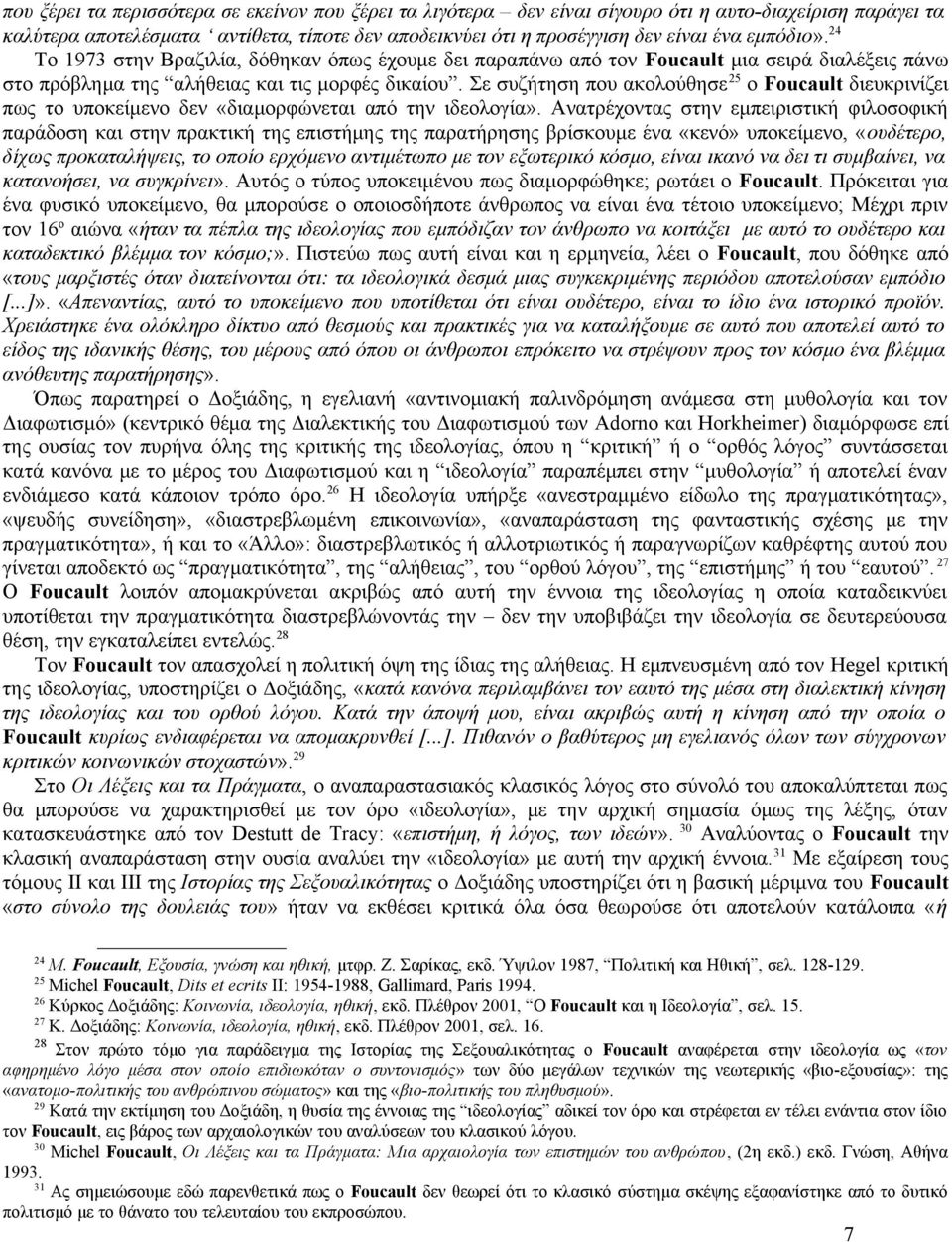 Σε συζήτηση που ακολούθησε 25 ο Foucault διευκρινίζει πως το υποκείμενο δεν «διαμορφώνεται από την ιδεολογία».