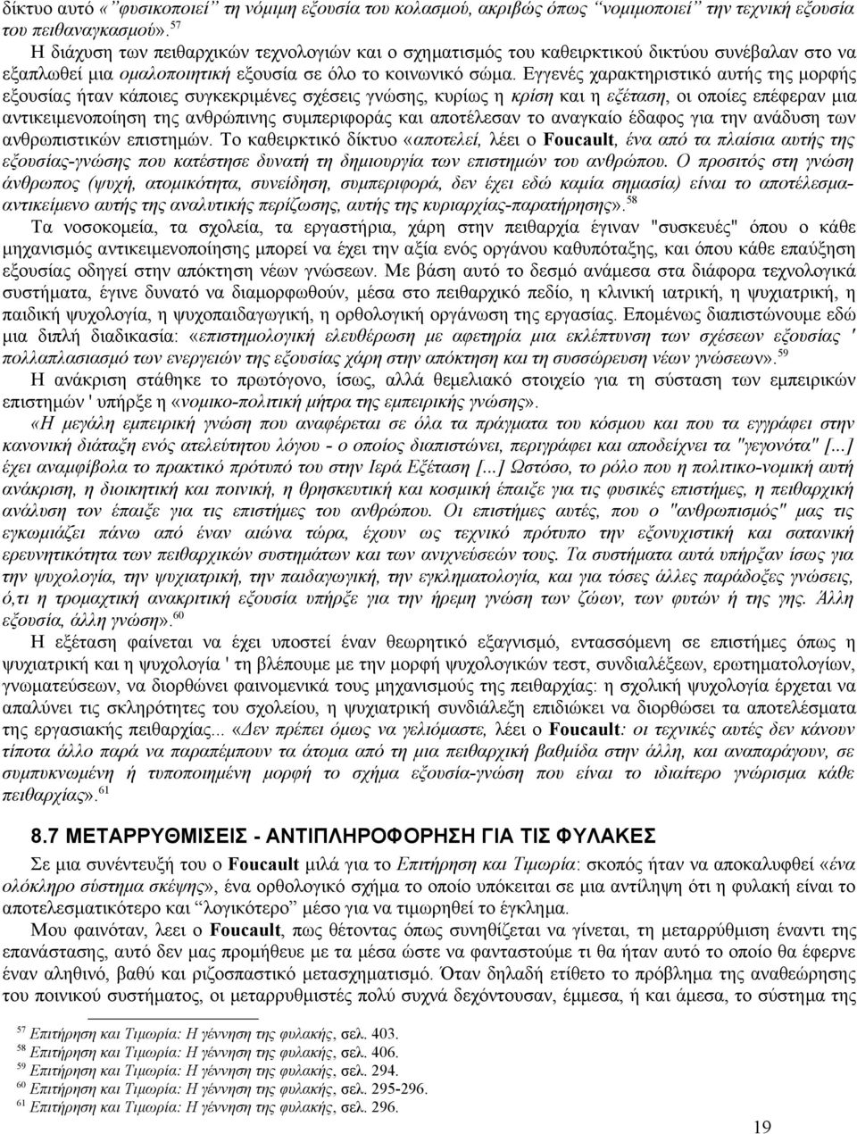 Εγγενές χαρακτηριστικό αυτής της μορφής εξουσίας ήταν κάποιες συγκεκριμένες σχέσεις γνώσης, κυρίως η κρίση και η εξέταση, οι οποίες επέφεραν μια αντικειμενοποίηση της ανθρώπινης συμπεριφοράς και