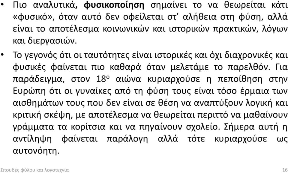 Για παράδειγμα, στον 18 ο αιώνα κυριαρχούσε η πεποίθηση στην Ευρώπη ότι οι γυναίκες από τη φύση τους είναι τόσο έρμαια των αισθημάτων τους που δεν είναι σε θέση να αναπτύξουν