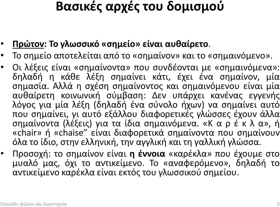 Αλλά η σχέση σημαίνοντος και σημαινόμενου είναι μία αυθαίρετη κοινωνική σύμβαση: Δεν υπάρχει κανένας εγγενής λόγος για μία λέξη (δηλαδή ένα σύνολο ήχων) να σημαίνει αυτό που σημαίνει, γι αυτό εξάλλου