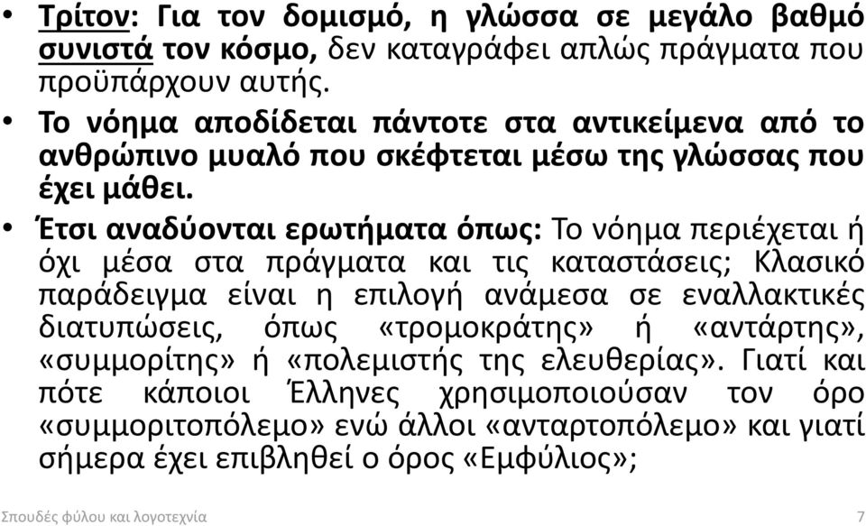 Έτσι αναδύονται ερωτήματα όπως: Το νόημα περιέχεται ή όχι μέσα στα πράγματα και τις καταστάσεις; Κλασικό παράδειγμα είναι η επιλογή ανάμεσα σε εναλλακτικές