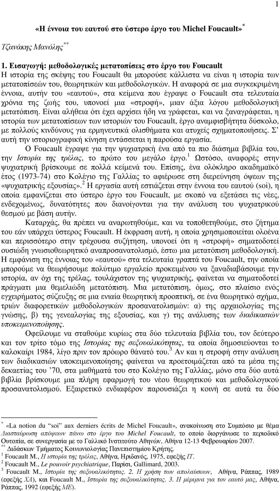 Η αναφορά σε µια συγκεκριµένη έννοια, αυτήν του «εαυτού», στα κείµενα που έγραψε ο Foucault στα τελευταία χρόνια της ζωής του, υπονοεί µια «στροφή», µιαν άξια λόγου µεθοδολογική µετατόπιση.