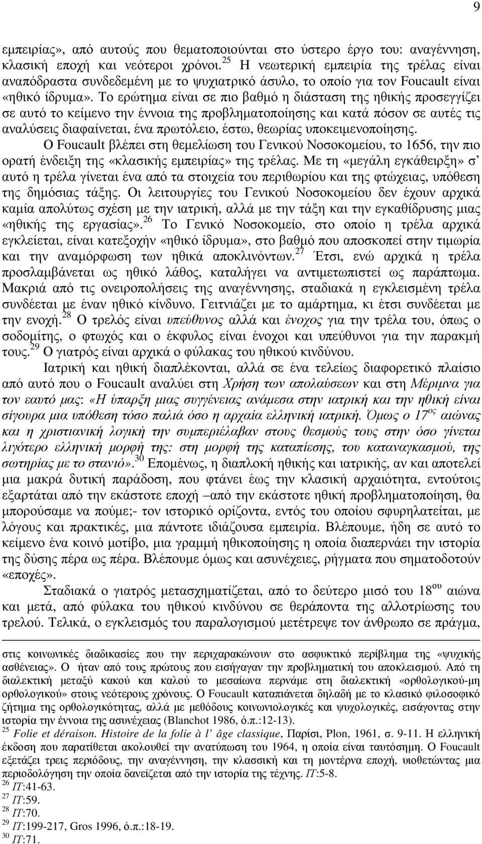 Το ερώτηµα είναι σε πιο βαθµό η διάσταση της ηθικής προσεγγίζει σε αυτό το κείµενο την έννοια της προβληµατοποίησης και κατά πόσον σε αυτές τις αναλύσεις διαφαίνεται, ένα πρωτόλειο, έστω, θεωρίας