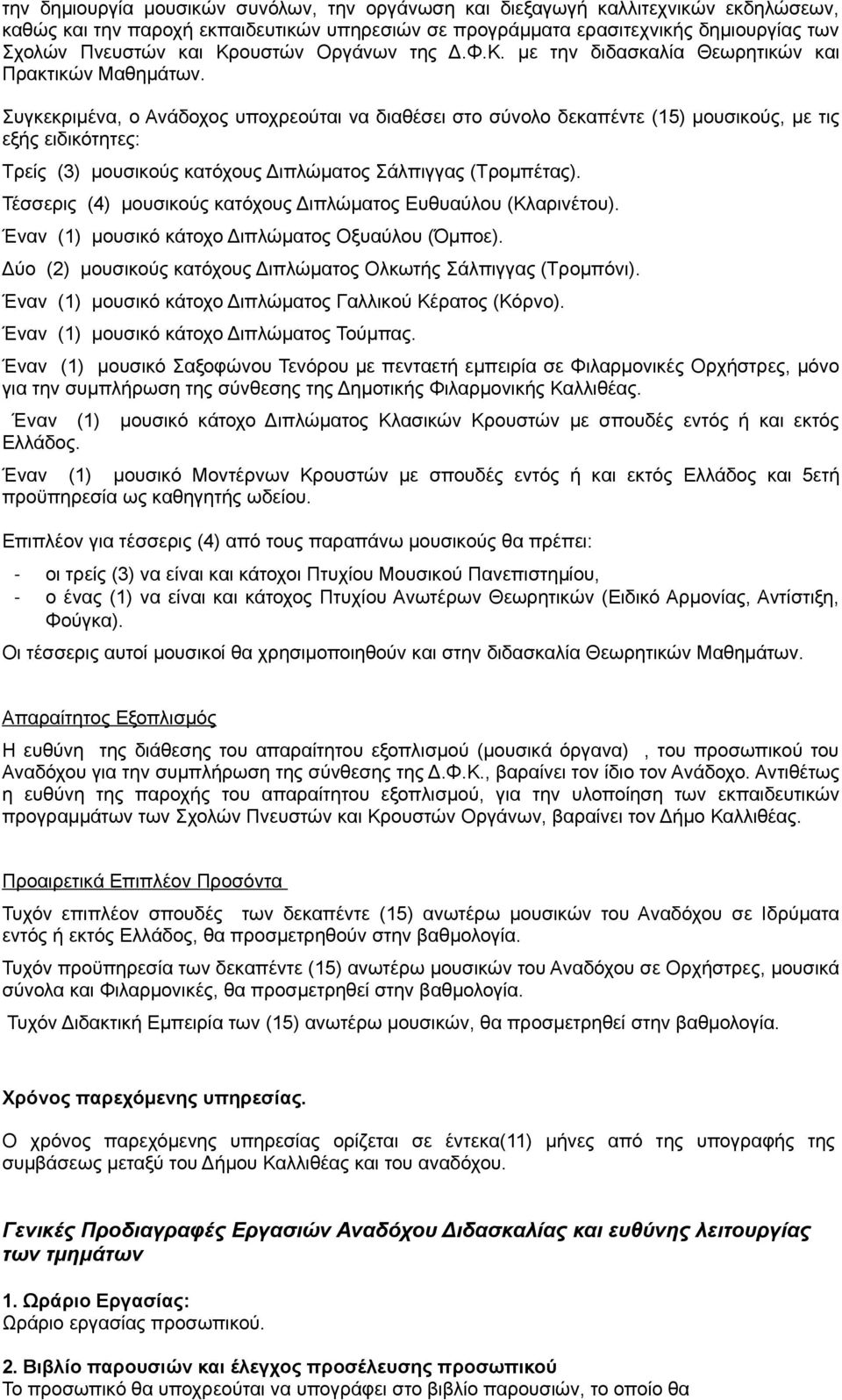 Συγκεκριμένα, ο Ανάδοχος υποχρεούται να διαθέσει στο σύνολο δεκαπέντε (15) μουσικούς, με τις εξής ειδικότητες: Τρείς (3) μουσικούς κατόχους Διπλώματος Σάλπιγγας (Τρομπέτας).