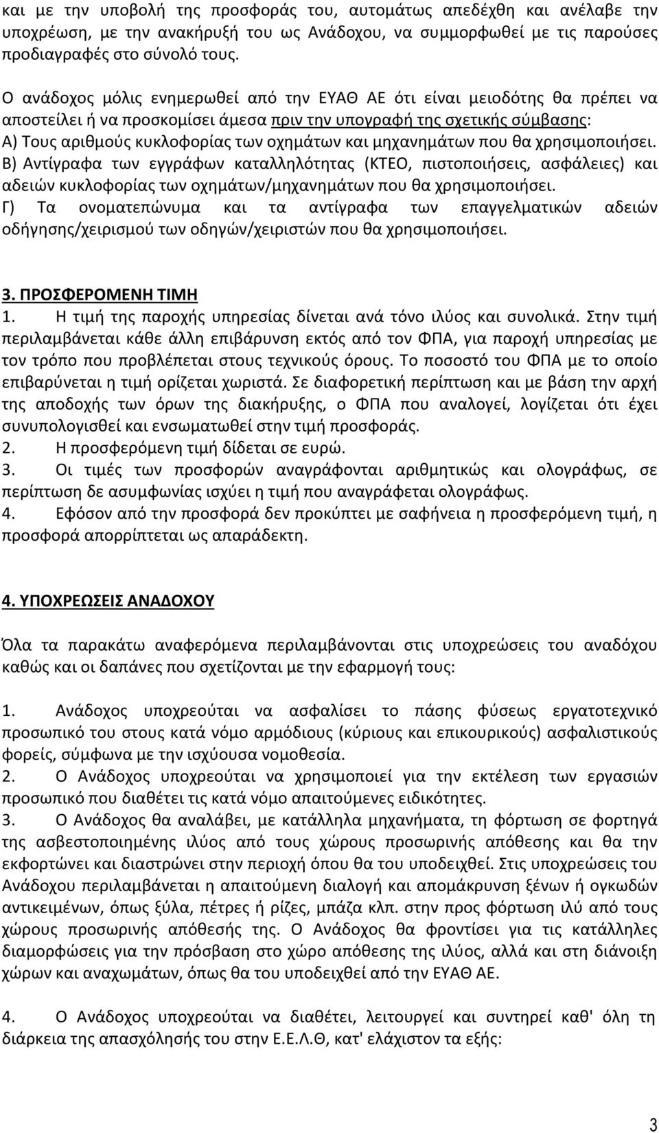 μηχανημάτων που θα χρησιμοποιήσει. Β) Αντίγραφα των εγγράφων καταλληλότητας (ΚΤΕΟ, πιστοποιήσεις, ασφάλειες) και αδειών κυκλοφορίας των οχημάτων/μηχανημάτων που θα χρησιμοποιήσει.