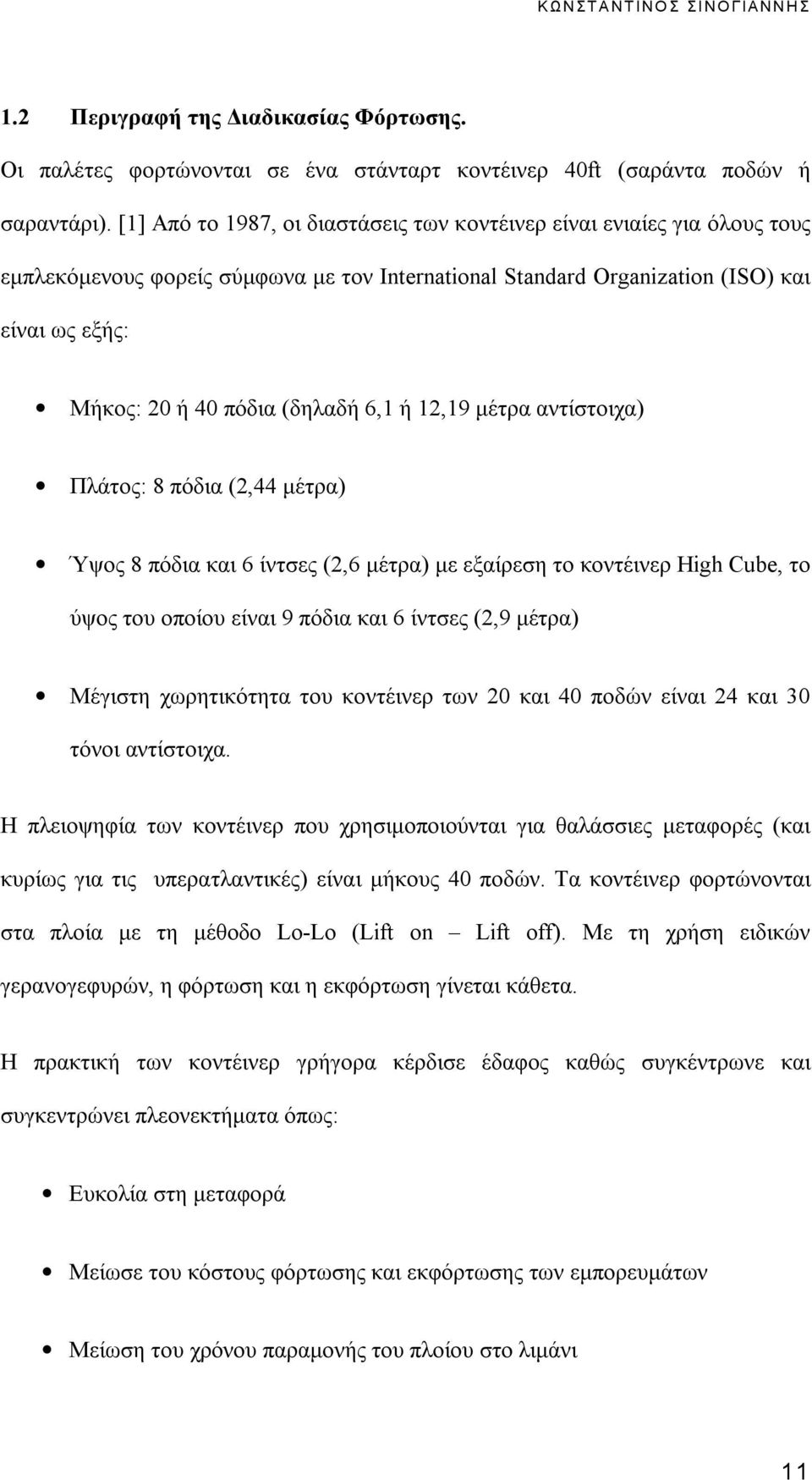 6,1 ή 12,19 μέτρα αντίστοιχα) Πλάτος: 8 πόδια (2,44 μέτρα) Ύψος 8 πόδια και 6 ίντσες (2,6 μέτρα) με εξαίρεση το κοντέινερ High Cube, το ύψος του οποίου είναι 9 πόδια και 6 ίντσες (2,9 μέτρα) Μέγιστη