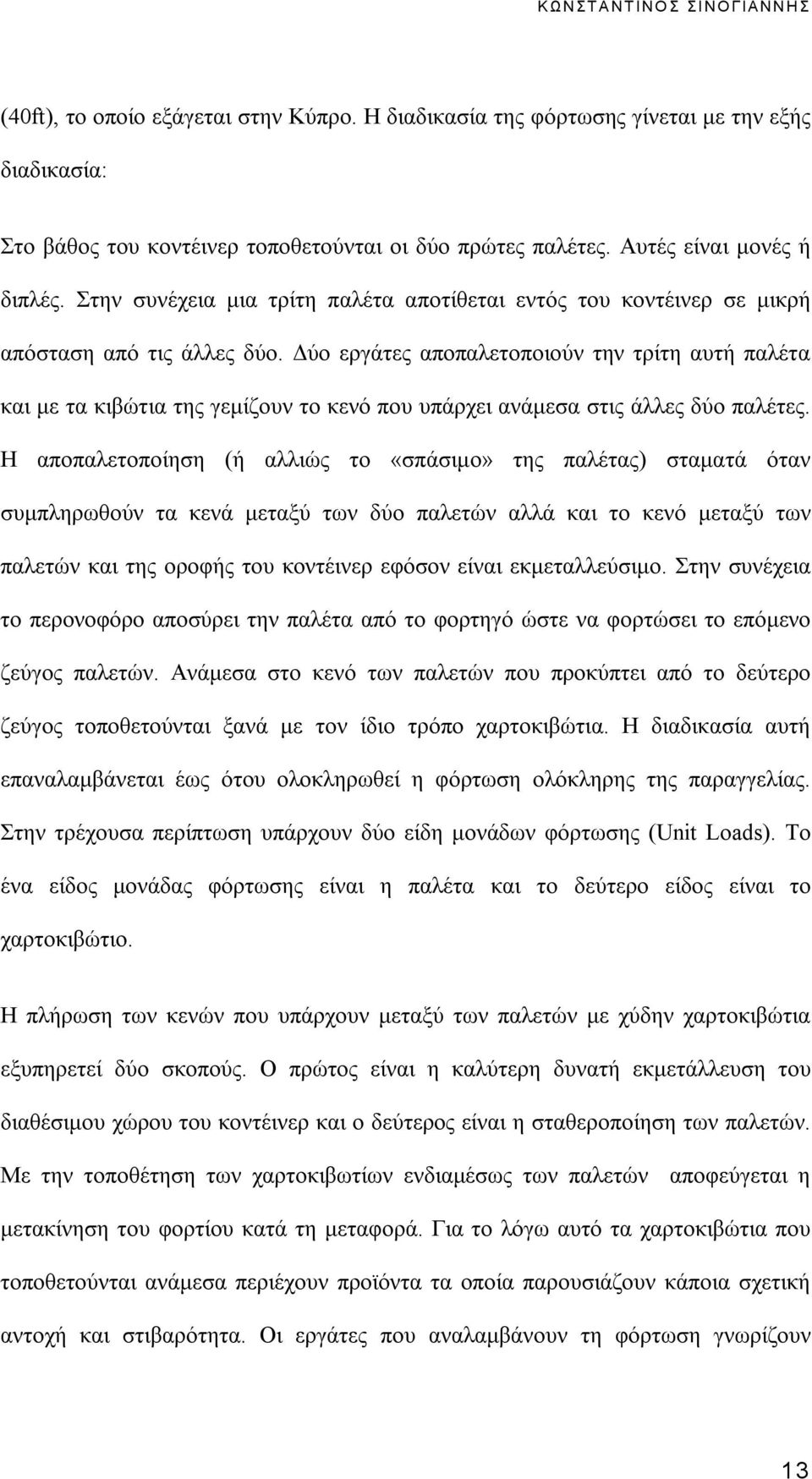 Δύο εργάτες αποπαλετοποιούν την τρίτη αυτή παλέτα και με τα κιβώτια της γεμίζουν το κενό που υπάρχει ανάμεσα στις άλλες δύο παλέτες.