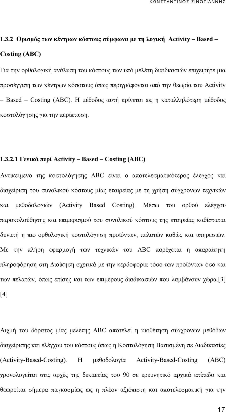 1 Γενικά περί Activity Based Costing (ABC) Αντικείμενο της κοστολόγησης ABC είναι ο αποτελεσματικότερος έλεγχος και διαχείριση του συνολικού κόστους μίας εταιρείας με τη χρήση σύγχρονων τεχνικών και