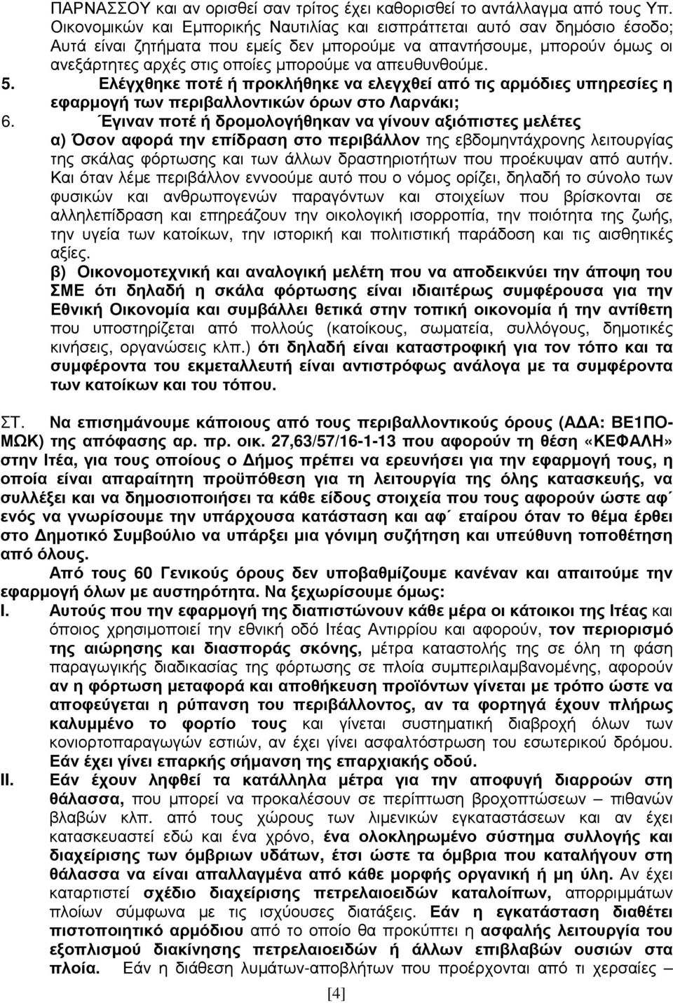 απευθυνθούµε. 5. Ελέγχθηκε ποτέ ή προκλήθηκε να ελεγχθεί από τις αρµόδιες υπηρεσίες η εφαρµογή των περιβαλλοντικών όρων στο Λαρνάκι; 6.