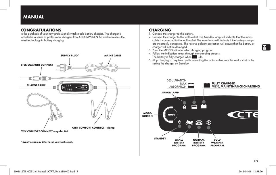 Connect the charger to the battery. 2. Connect the charger to the wall socket. The Standby lamp will indicate that the mains cable is connected to the wall socket.