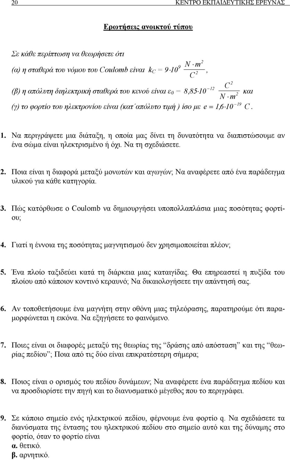 Να τη σχεδιάσετε. 2. Ποια είναι η διαφορά µεταξύ µονωτών και αγωγών; Να αναφέρετε από ένα παράδειγµα υλικού για κάθε κατηγορία. 3.