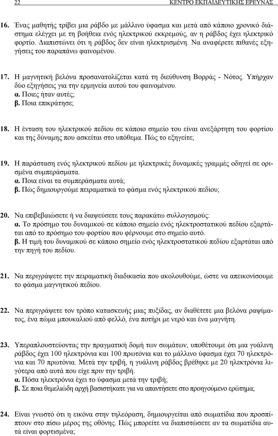 ιαπιστώνει ότι η ράβδος δεν είναι ηλεκτρισµένη. Να αναφέρετε πιθανές εξηγήσεις του παραπάνω φαινοµένου. 17. Η µαγνητική βελόνα προσανατολίζεται κατά τη διεύθυνση Βορράς - Νότος.