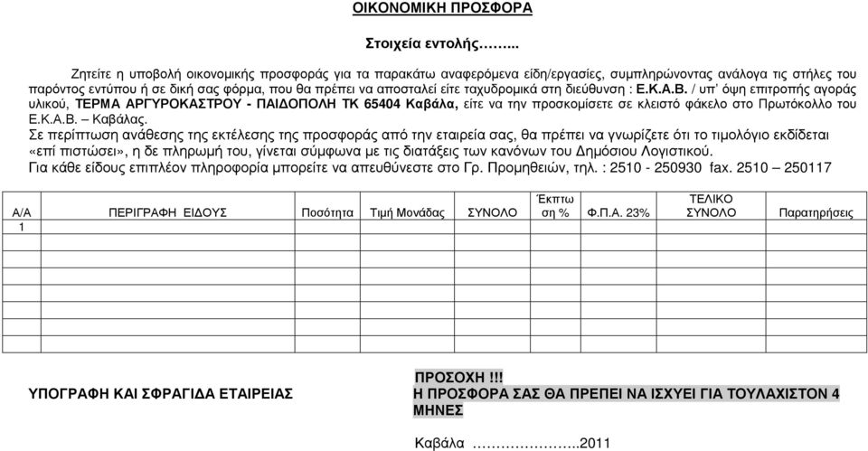 ταχυδροµικά στη διεύθυνση : Ε.Κ.Α.Β. / υπ όψη επιτροπής αγοράς υλικού, ΤΕΡΜΑ ΑΡΓΥΡΟΚΑΣΤΡΟΥ - ΠΑΙ ΟΠΟΛΗ ΤΚ 65404 Καβάλα, είτε να την προσκοµίσετε σε κλειστό φάκελο στο Πρωτόκολλο του Ε.Κ.Α.Β. Καβάλας.