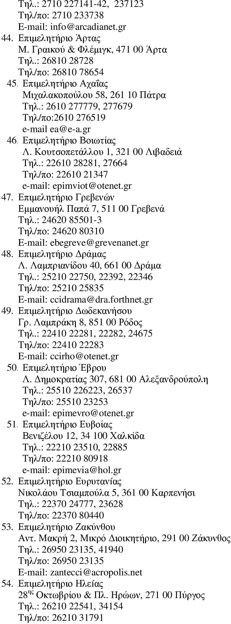 : 22610 28281, 27664 Τηλ/πο: 22610 21347 e-mail: epimviot@otenet.gr 47. Επιµελητήριο Γρεβενών Εµµανουήλ Παπά 7, 511 00 Γρεβενά Τηλ.: 24620 85501-3 Τηλ/πο: 24620 80310 E-mail: ebegreve@grevenanet.