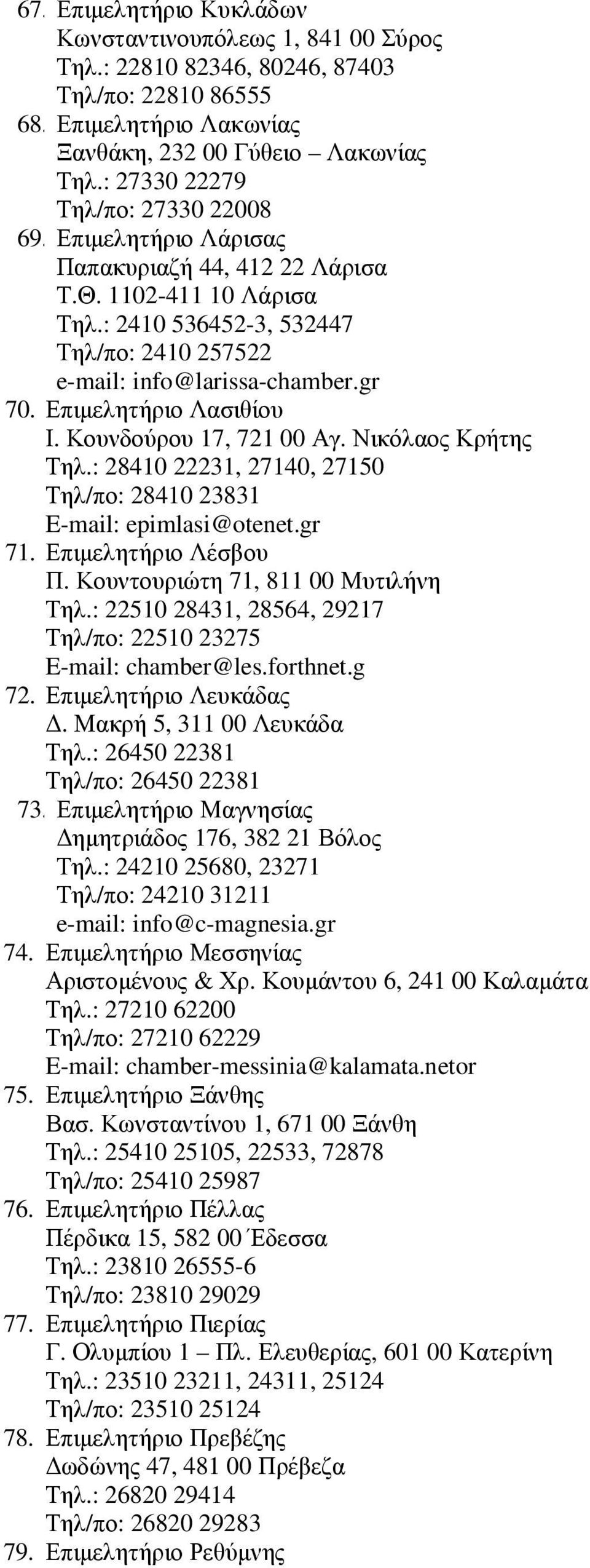 Επιµελητήριο Λασιθίου Ι. Κουνδούρου 17, 721 00 Αγ. Νικόλαος Κρήτης Τηλ.: 28410 22231, 27140, 27150 Τηλ/πο: 28410 23831 E-mail: epimlasi@otenet.gr 71. Επιµελητήριο Λέσβου Π.