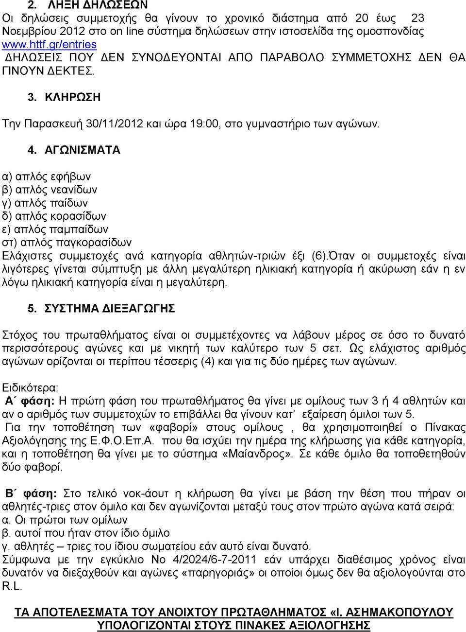 ΑΓΩΝΙΣΜΑΤΑ α) απλός εφήβων β) απλός νεανίδων γ) απλός παίδων δ) απλός κορασίδων ε) απλός παμπαίδων στ) απλός παγκορασίδων Ελάχιστες συμμετοχές ανά κατηγορία αθλητών-τριών έξι (6).