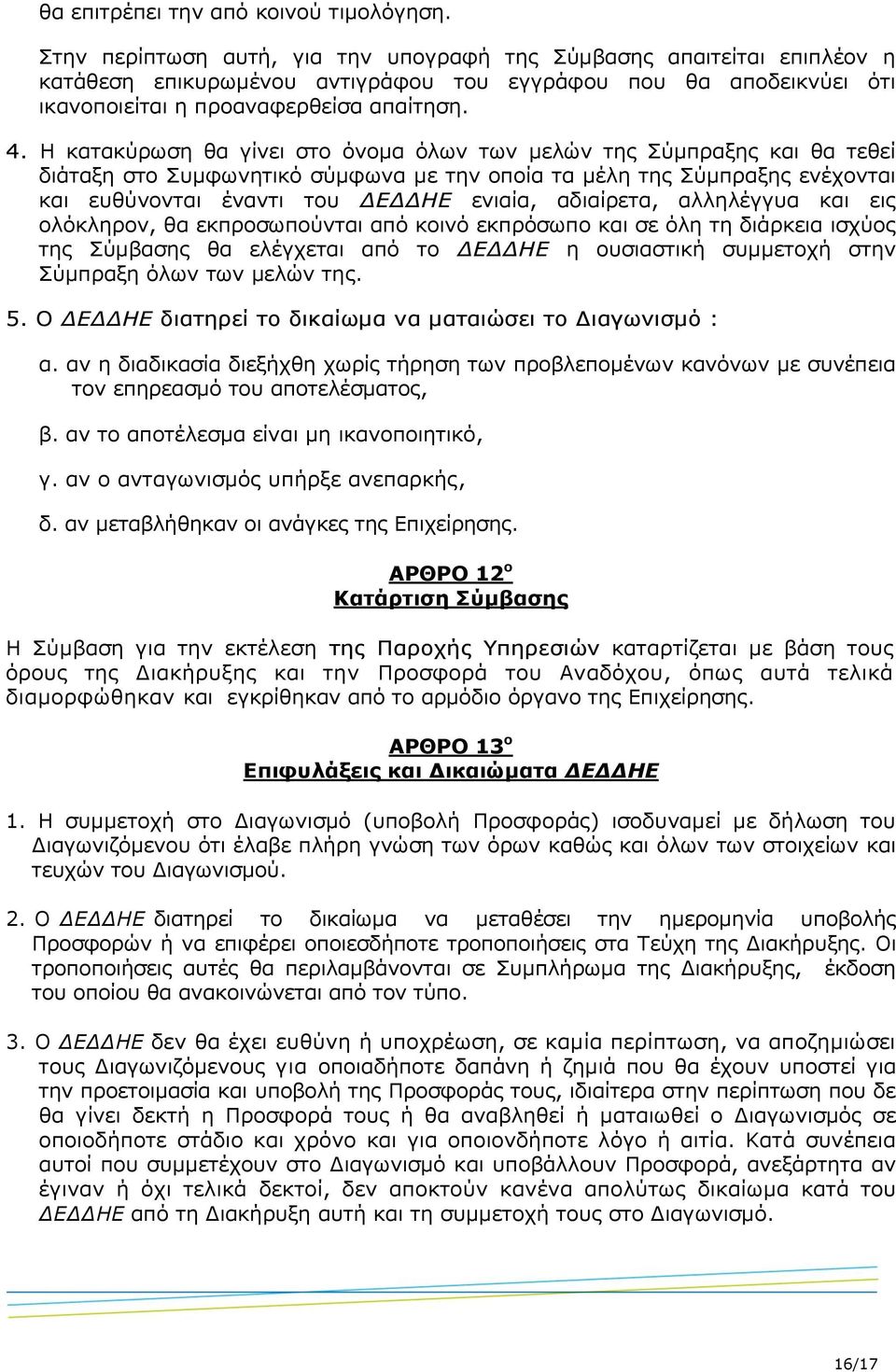 Η κατακύρωση θα γίνει στο όνομα όλων των μελών της Σύμπραξης και θα τεθεί διάταξη στο Συμφωνητικό σύμφωνα με την οποία τα μέλη της Σύμπραξης ενέχονται και ευθύνονται έναντι του ΔΕΔΔΗΕ ενιαία,